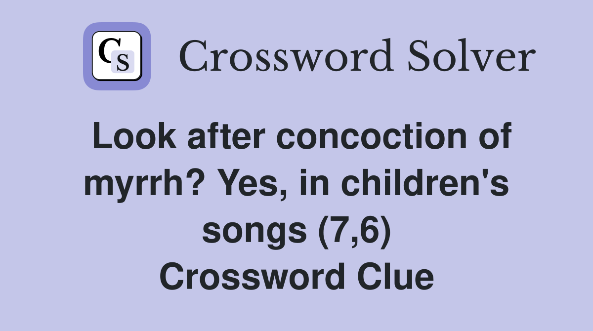 Look after concoction of myrrh? Yes, in children's songs (7,6) Crossword Clue