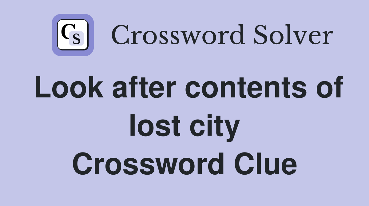 Look after contents of lost city Crossword Clue