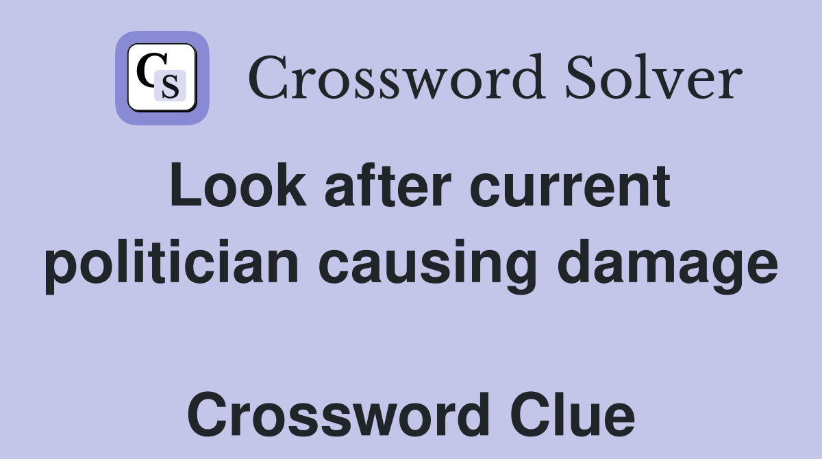 Look after current politician causing damage  Crossword Clue