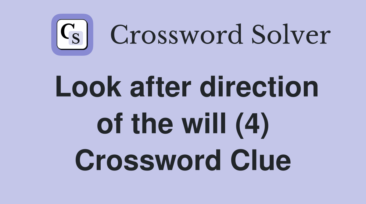 Look after direction of the will (4) Crossword Clue