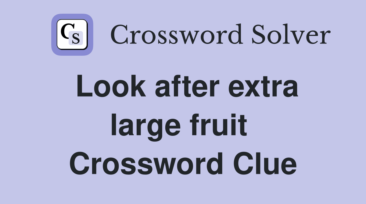 Look after extra large fruit  Crossword Clue