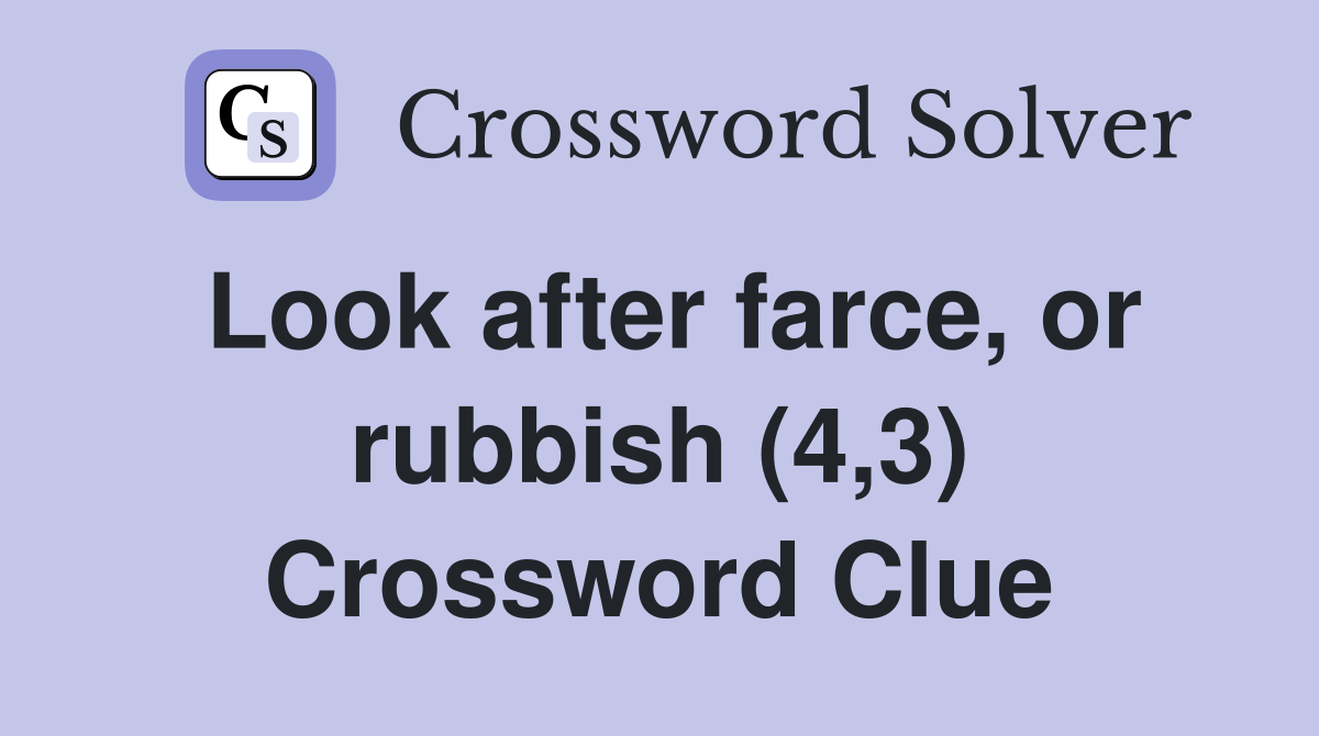 Look after farce, or rubbish (4,3) Crossword Clue