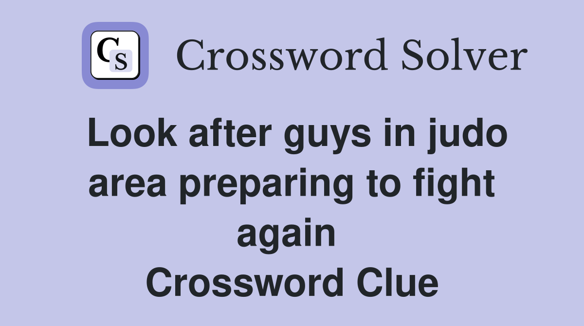 Look after guys in judo area preparing to fight again  Crossword Clue