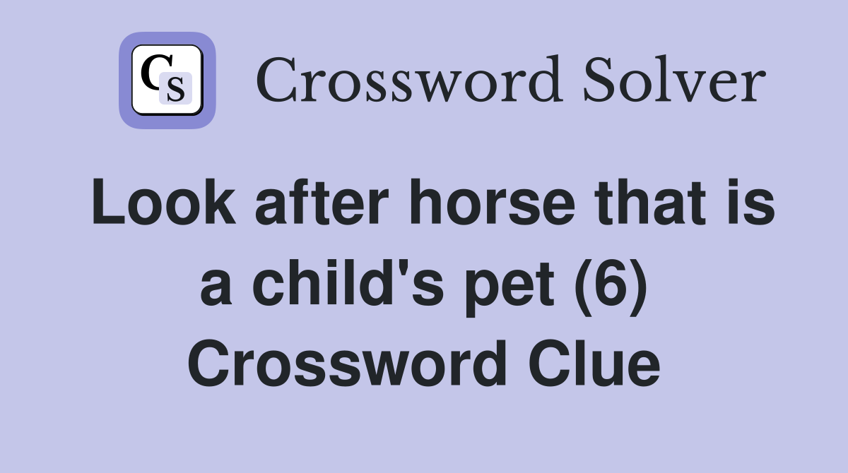 Look after horse that is a child's pet (6) Crossword Clue