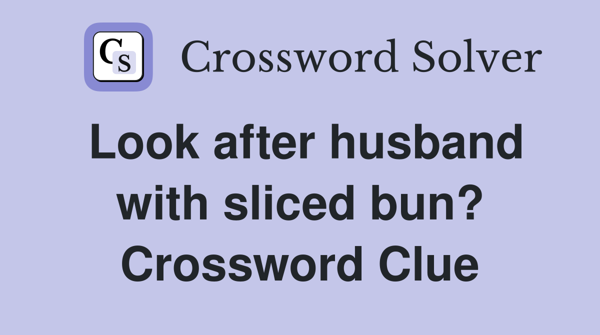 Look after husband with sliced bun? Crossword Clue