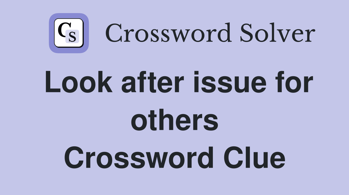 Look after issue for others Crossword Clue