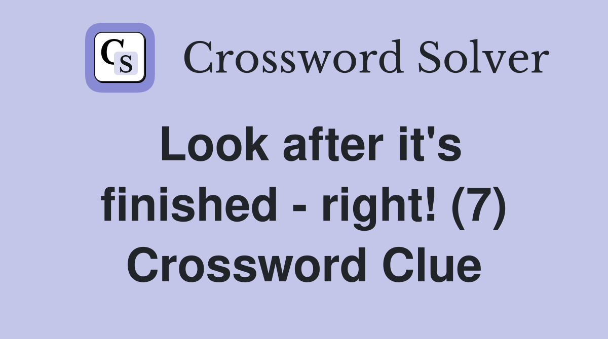 Look after it's finished - right! (7) Crossword Clue