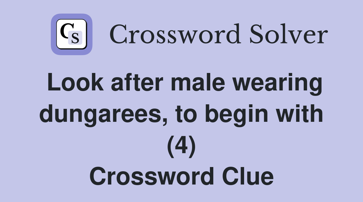 Look after male wearing dungarees, to begin with (4) Crossword Clue