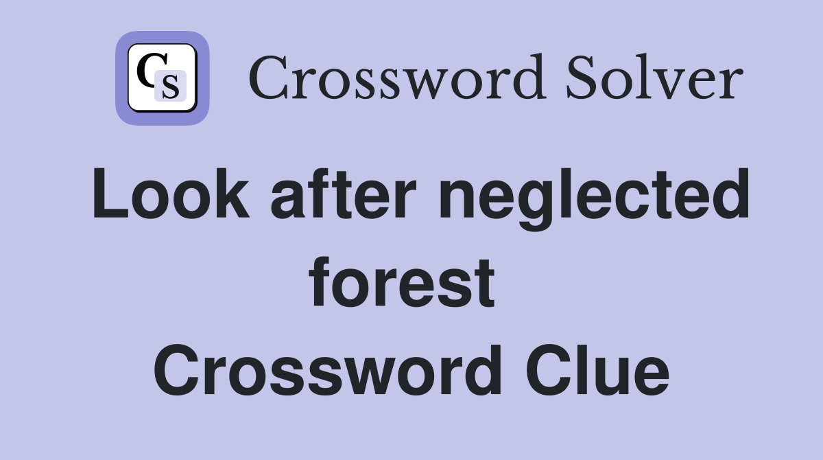 Look after neglected forest  Crossword Clue