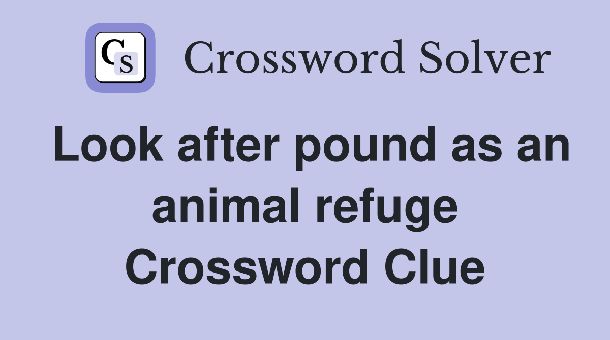 Look after pound as an animal refuge Crossword Clue