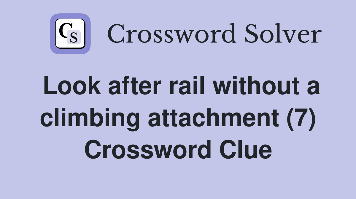 Look after rail without a climbing attachment (7) Crossword Clue