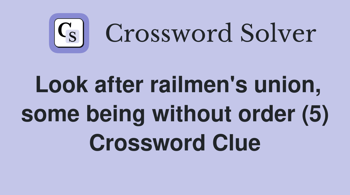 Look after railmen's union, some being without order (5) Crossword Clue