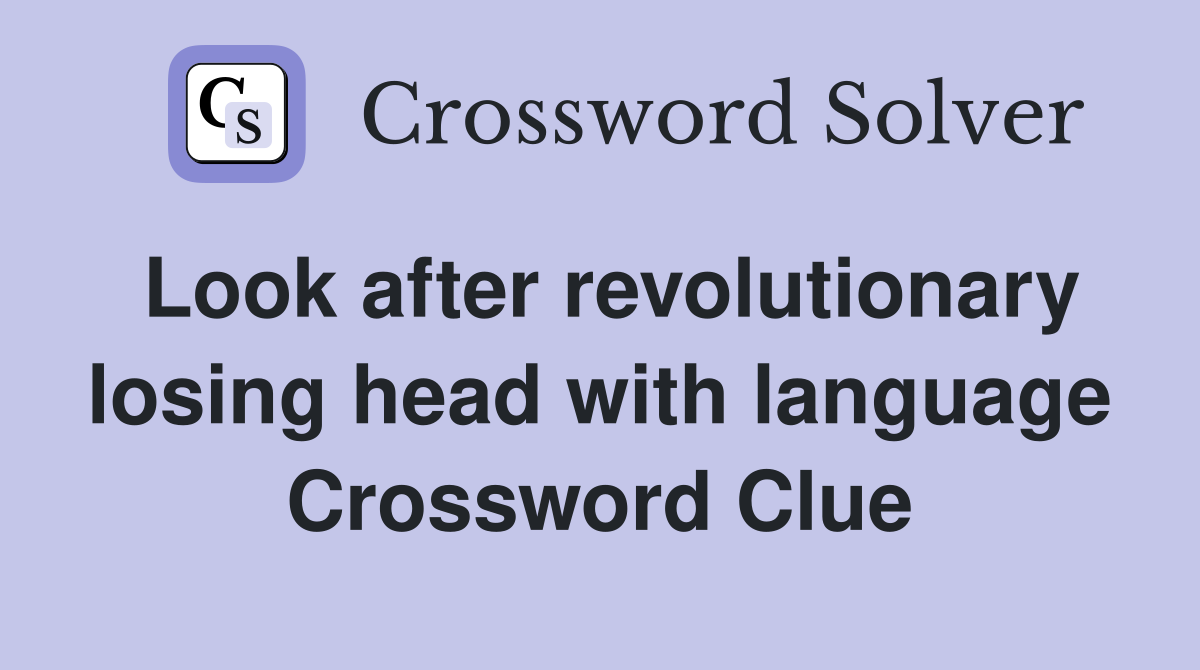 Look after revolutionary losing head with language Crossword Clue
