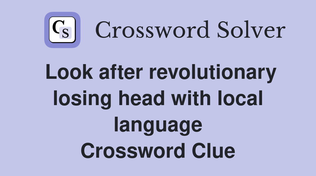 Look after revolutionary losing head with local language Crossword Clue