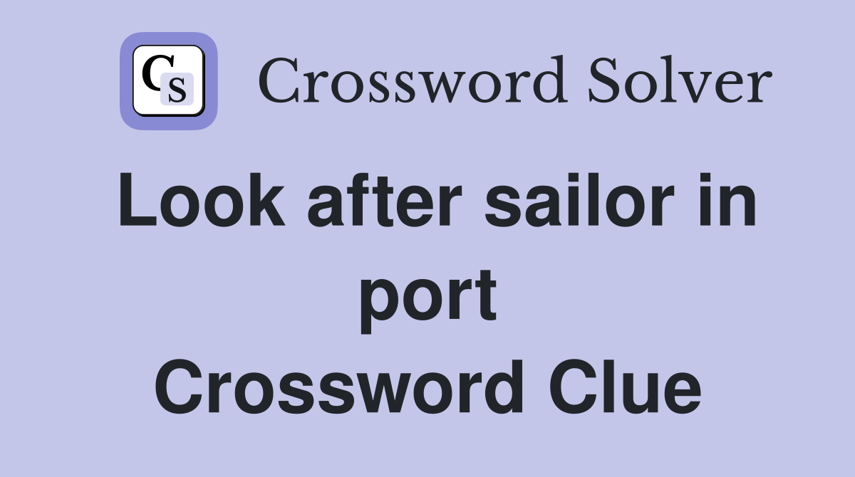 Look after sailor in port Crossword Clue