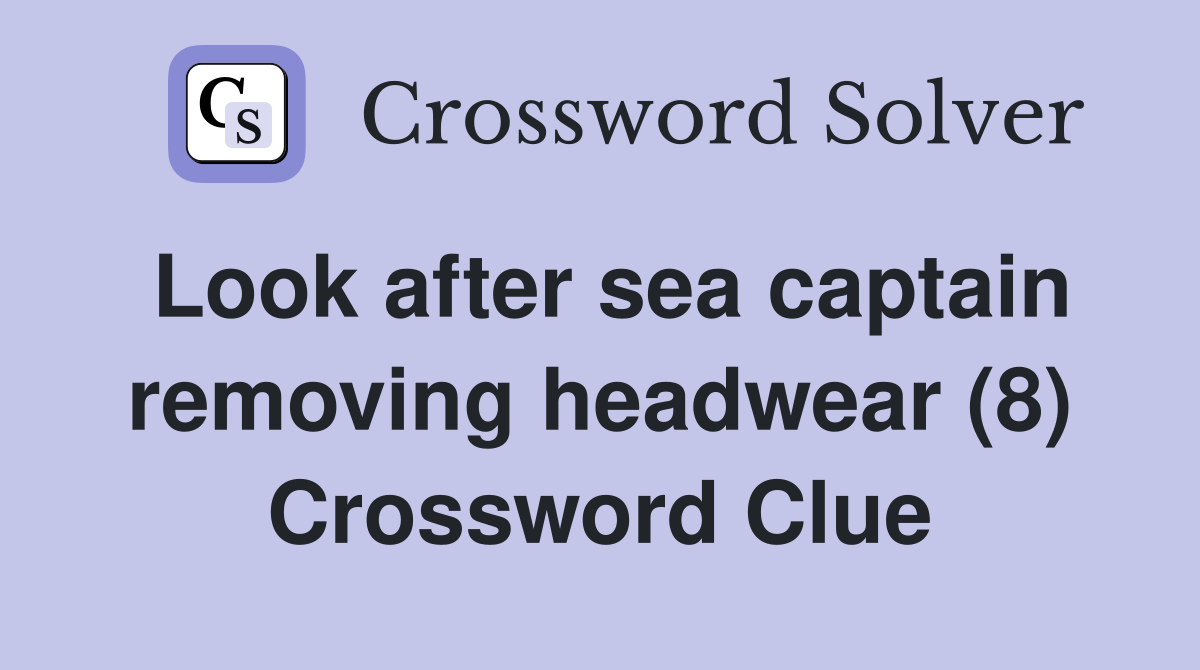 Look after sea captain removing headwear (8) Crossword Clue