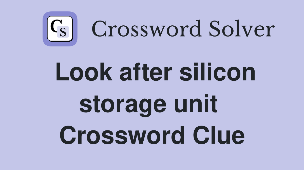 Look after silicon storage unit  Crossword Clue