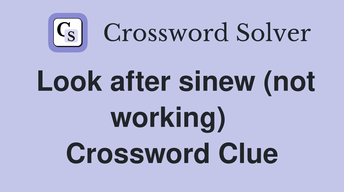 Look after sinew (not working)  Crossword Clue