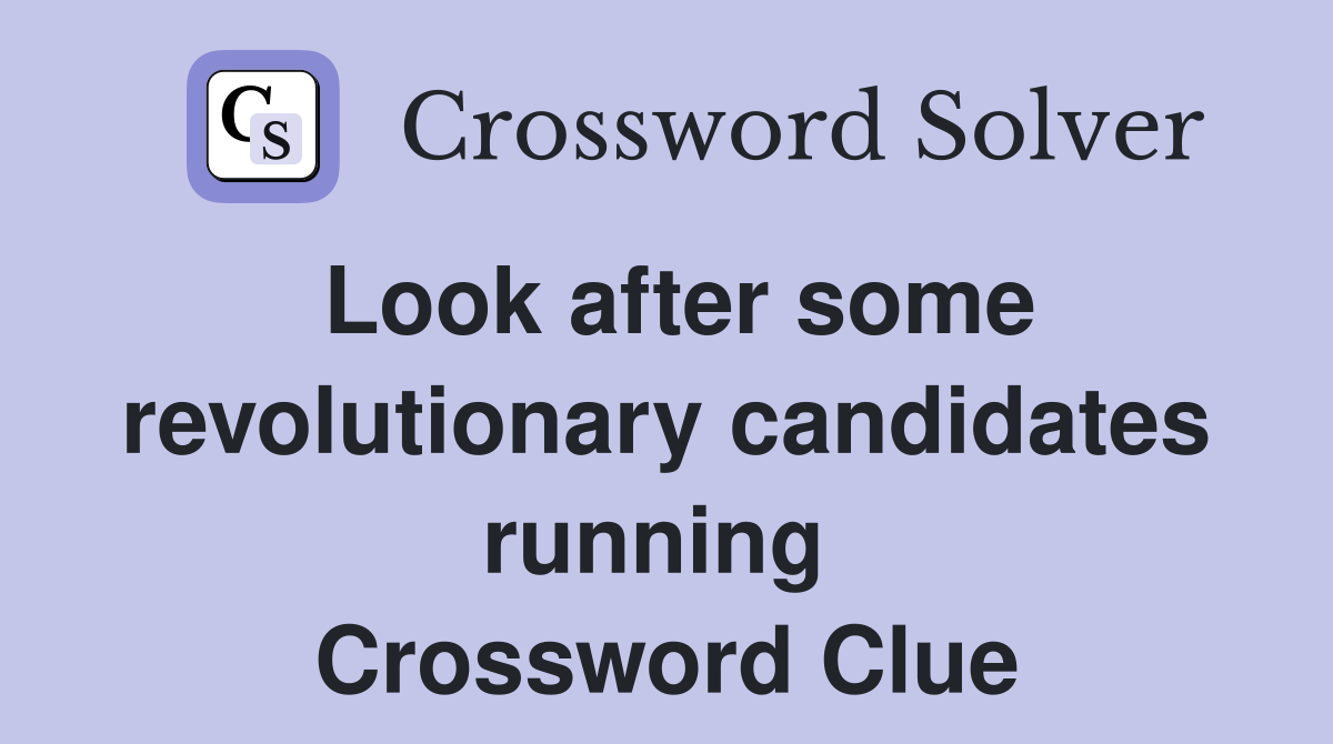 Look after some revolutionary candidates running  Crossword Clue
