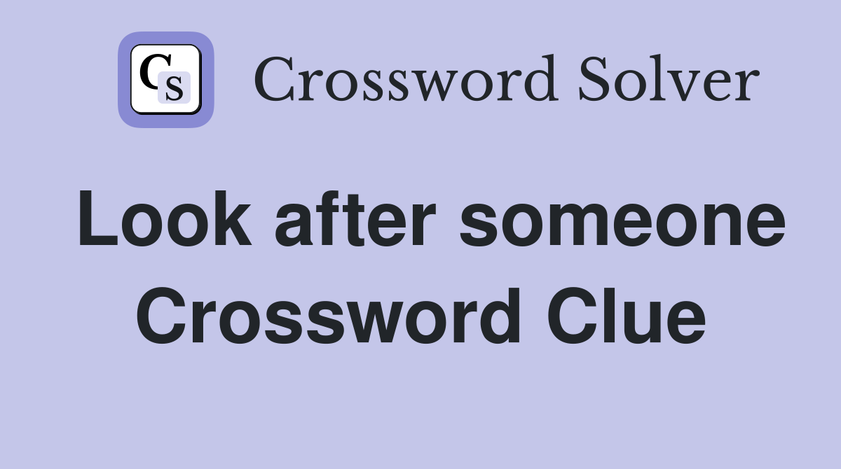 Look after someone Crossword Clue