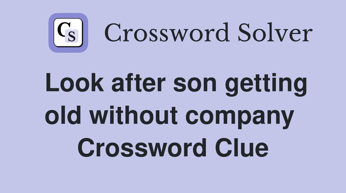 Look after son getting old without company  Crossword Clue