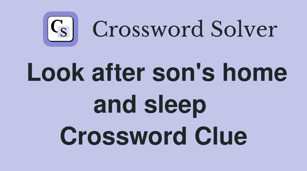 Look after son's home and sleep  Crossword Clue