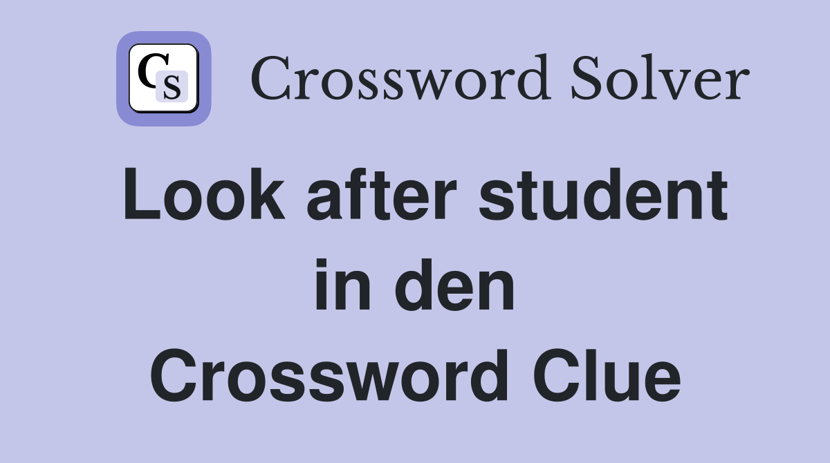 Look after student in den Crossword Clue