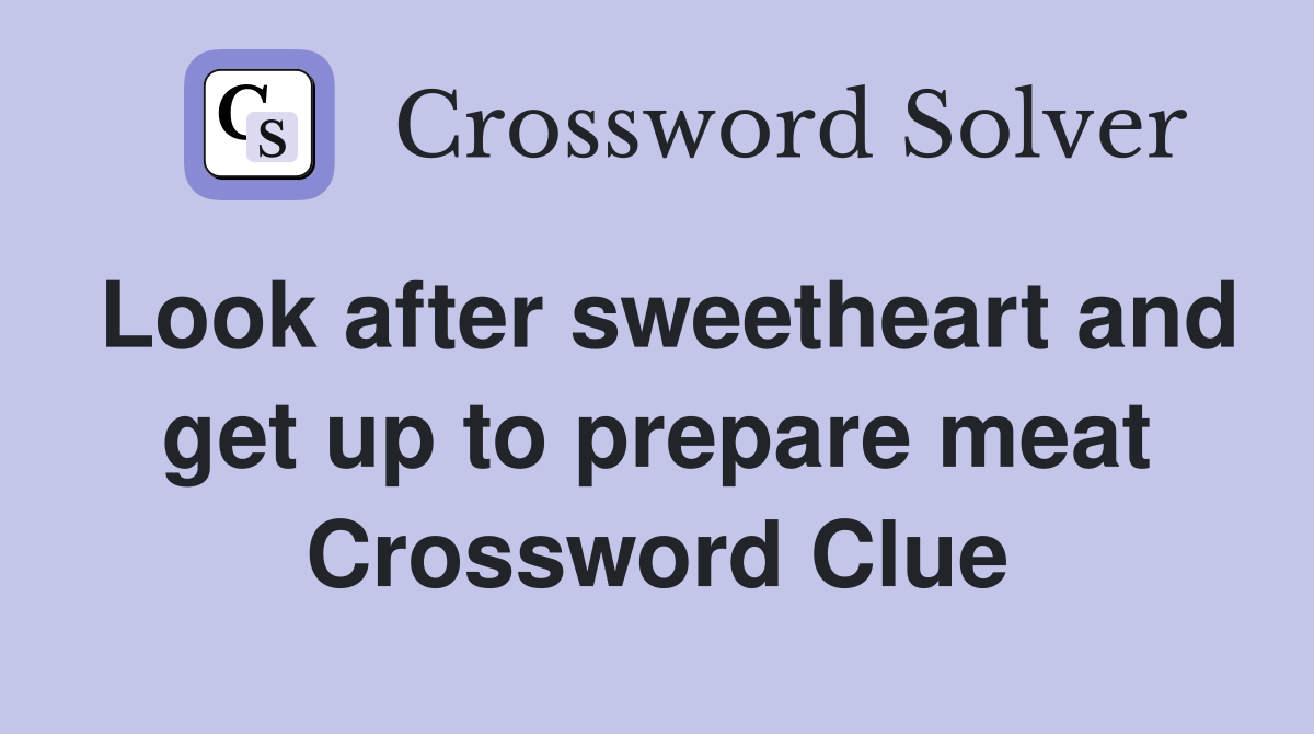Look after sweetheart and get up to prepare meat Crossword Clue