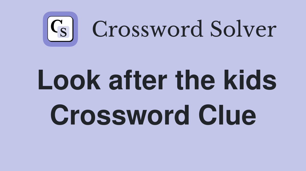 Look after the kids Crossword Clue