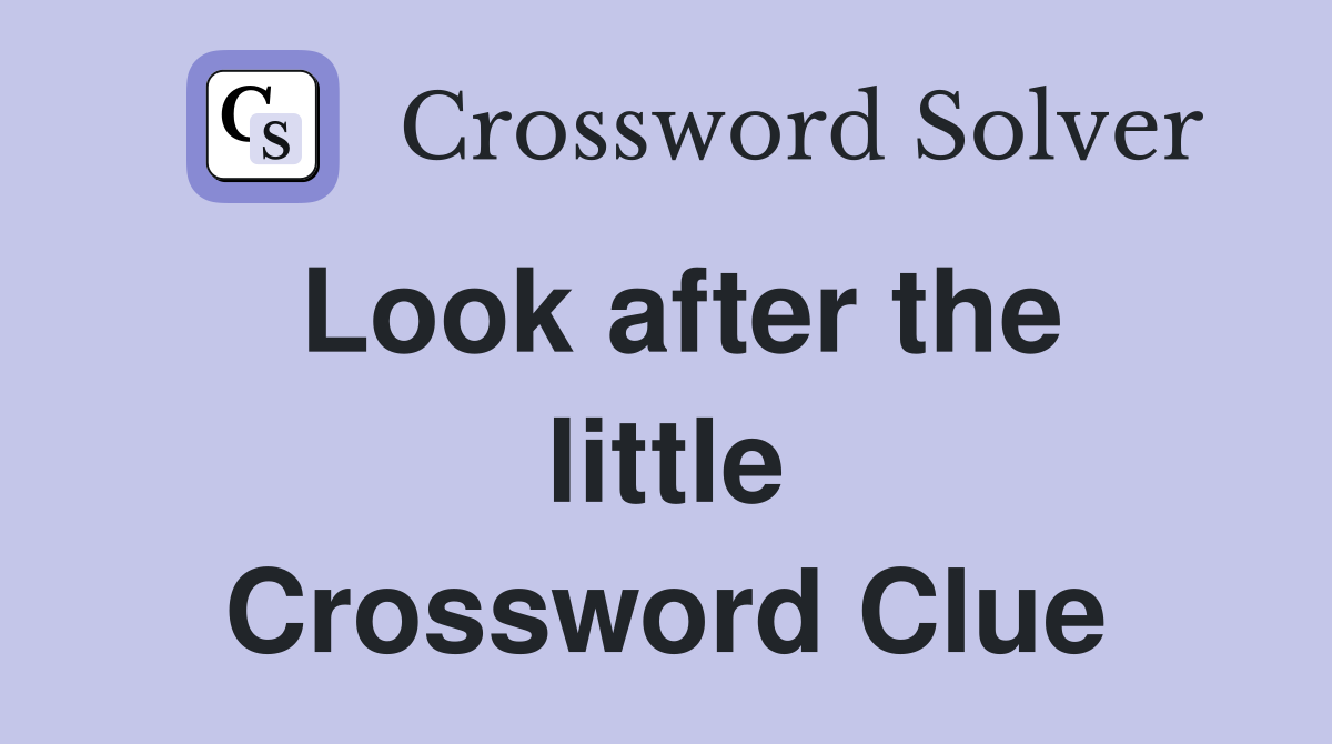 Look after the little Crossword Clue