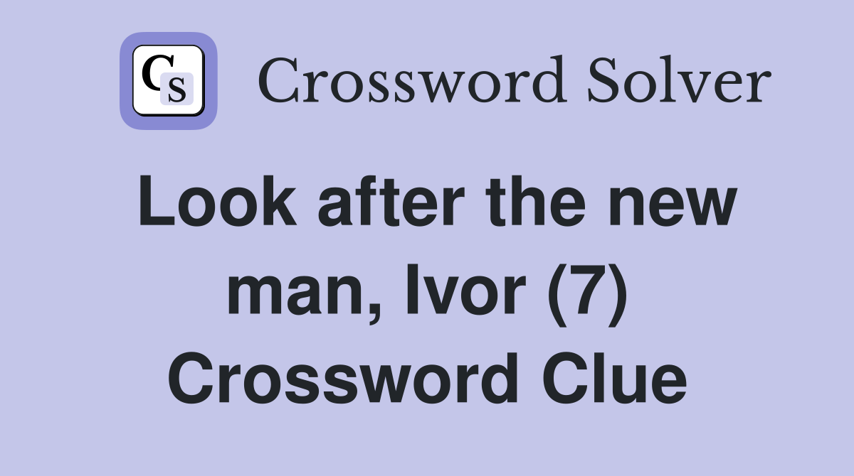 Look after the new man, Ivor (7) Crossword Clue