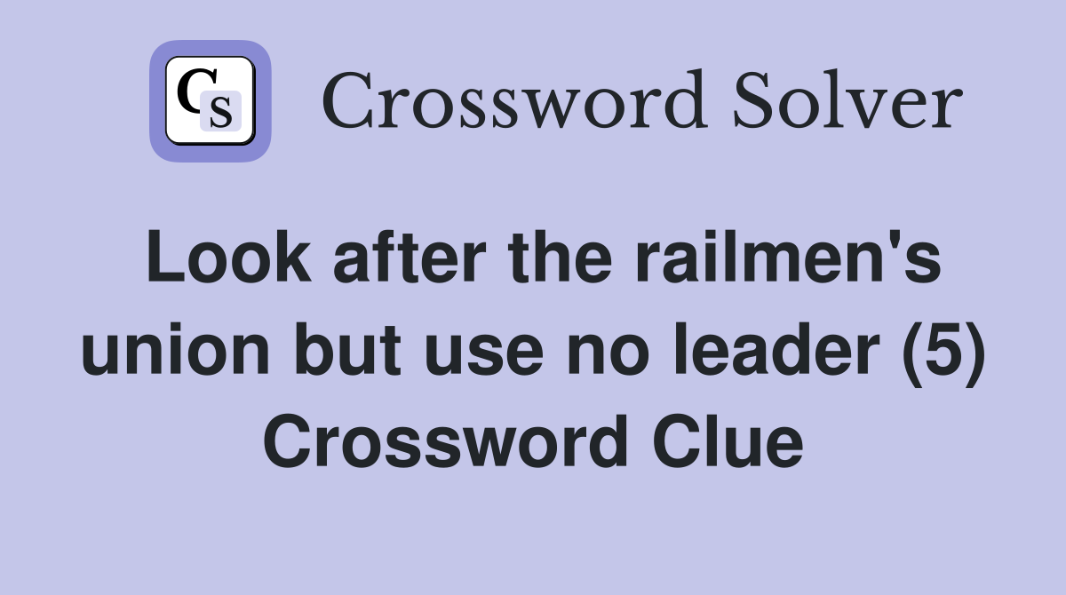 Look after the railmen's union but use no leader (5) Crossword Clue