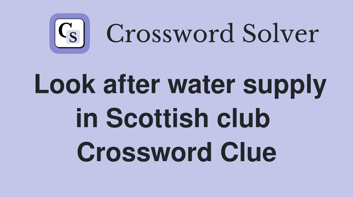 Look after water supply in Scottish club  Crossword Clue