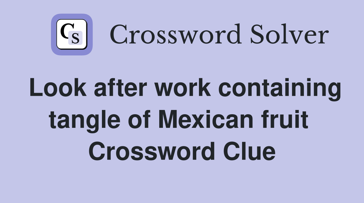 Look after work containing tangle of Mexican fruit  Crossword Clue