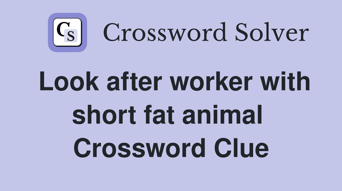 Look after worker with short fat animal  Crossword Clue