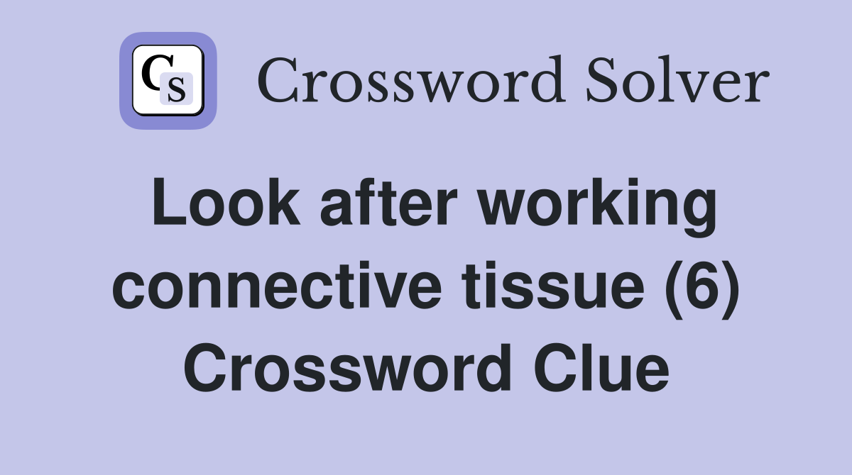 Look after working connective tissue (6) Crossword Clue