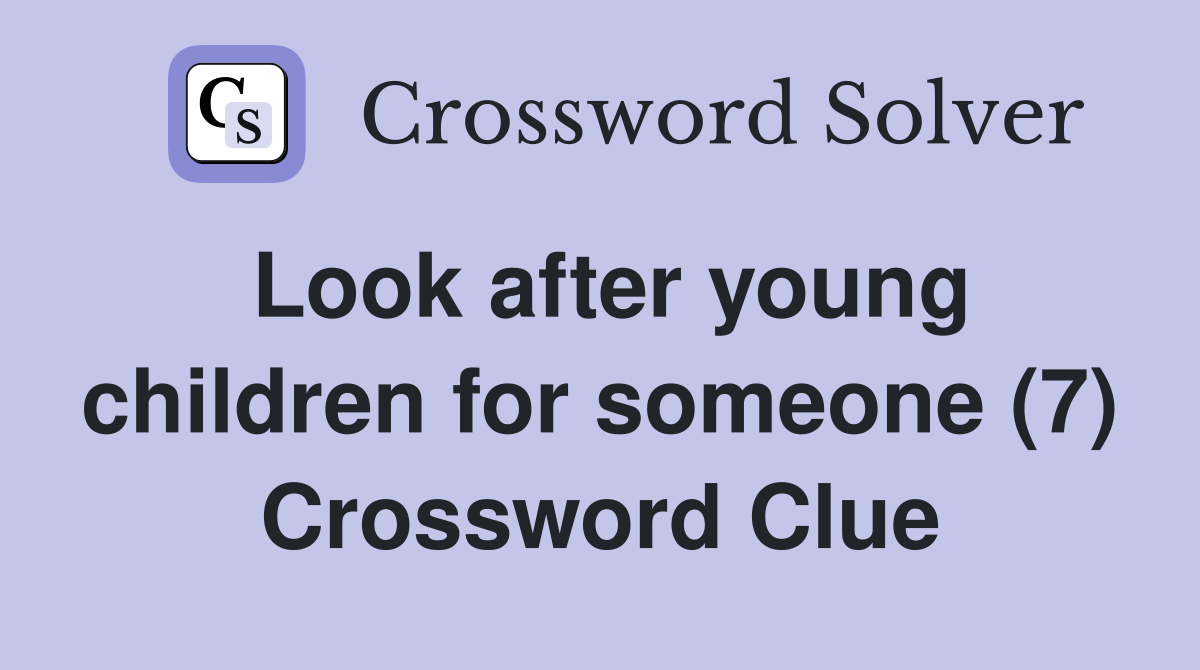 Look after young children for someone (7) Crossword Clue