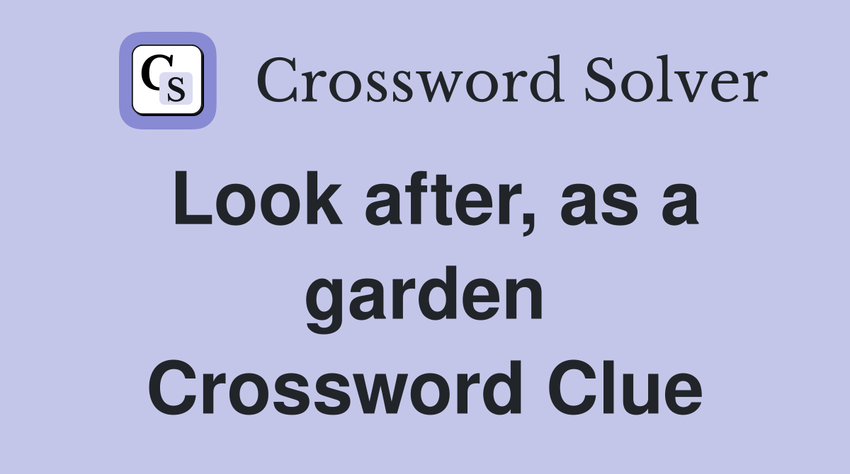 Look after, as a garden Crossword Clue