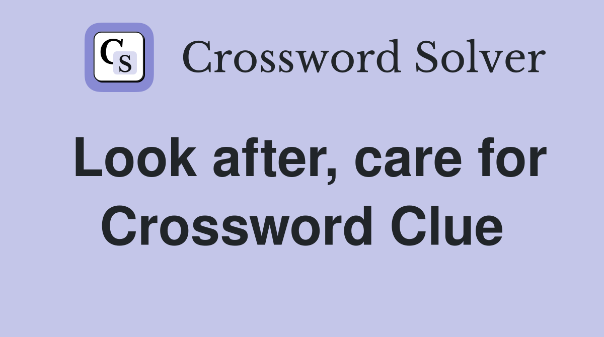Look after, care for Crossword Clue