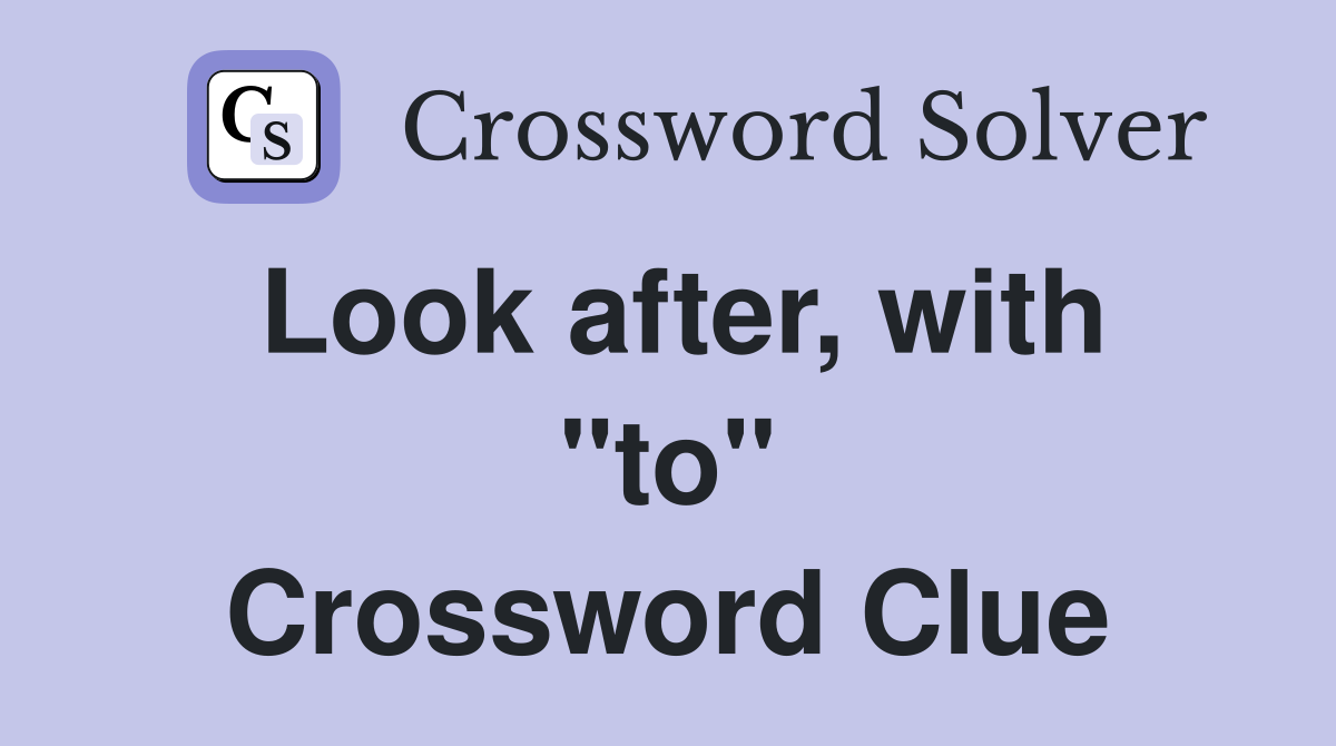 Look after, with "to" Crossword Clue
