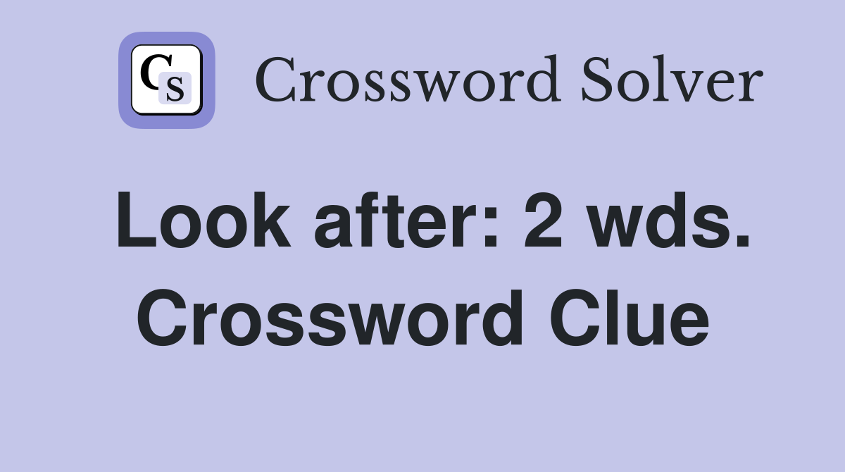 Look after: 2 wds. Crossword Clue