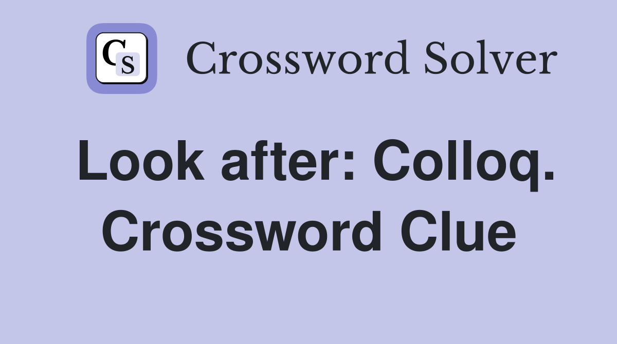Look after: Colloq. Crossword Clue