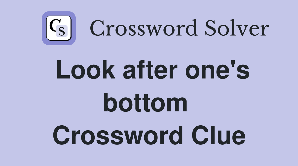 Look after one's bottom  Crossword Clue