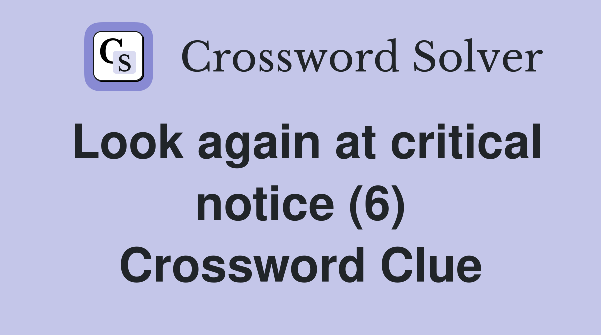 Look again at critical notice (6) Crossword Clue