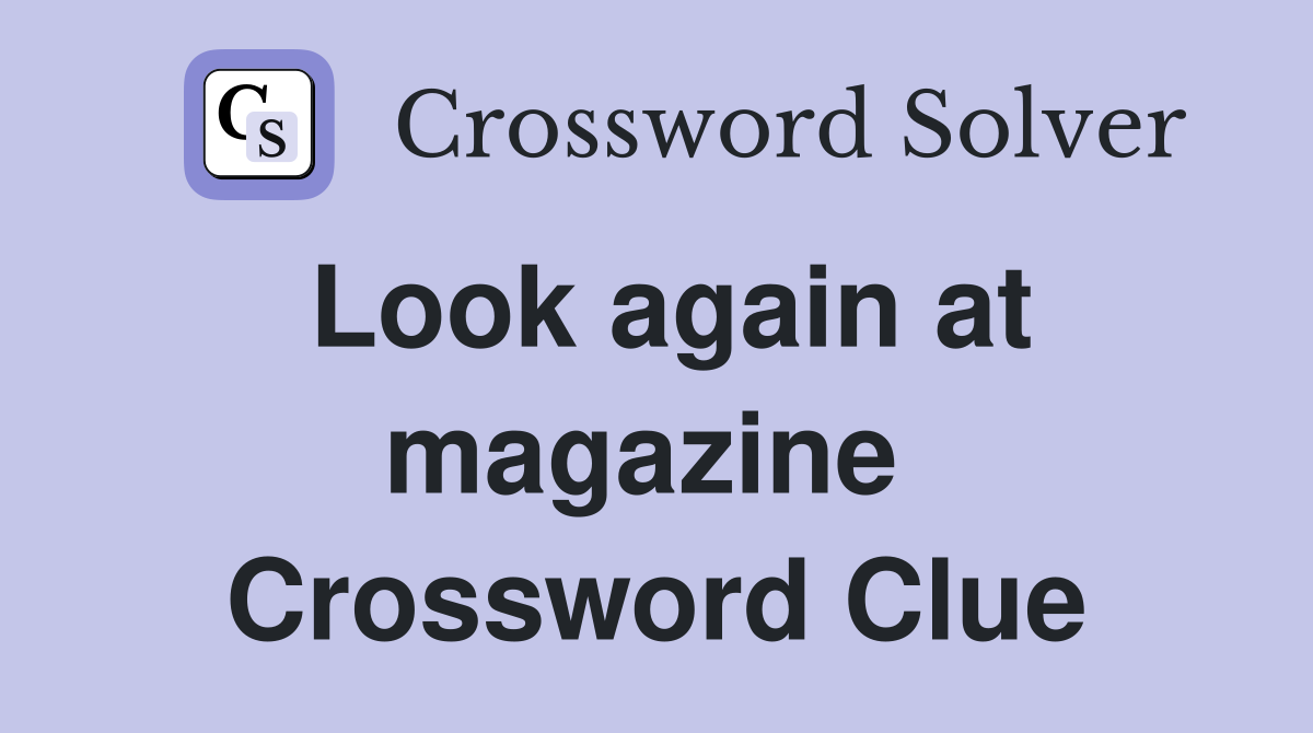 Look again at magazine  Crossword Clue