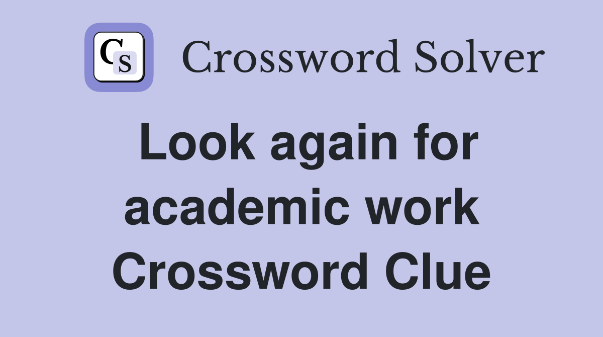 Look again for academic work Crossword Clue