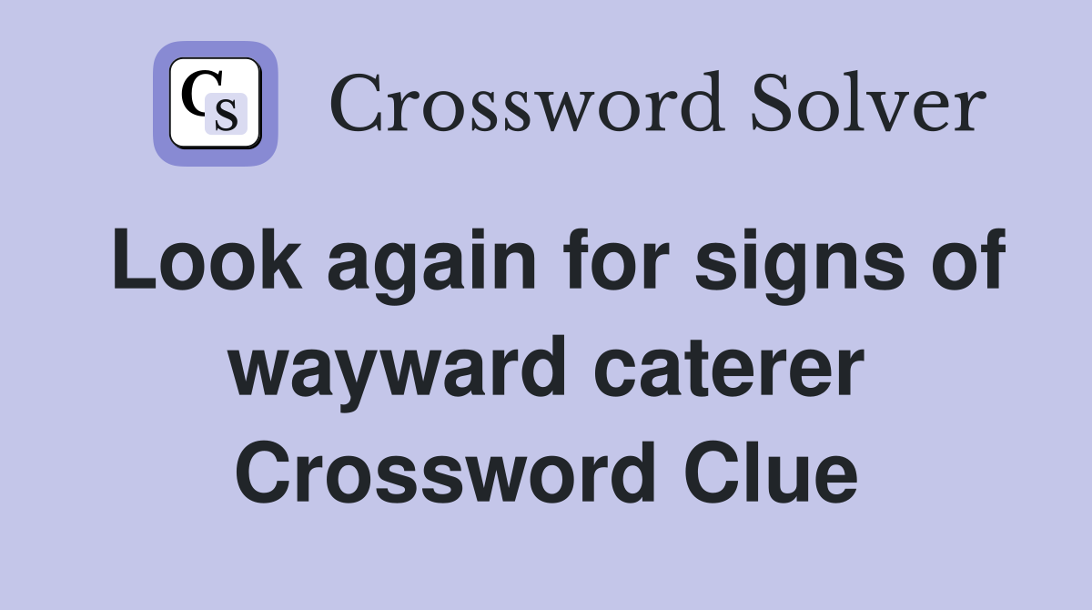Look again for signs of wayward caterer Crossword Clue