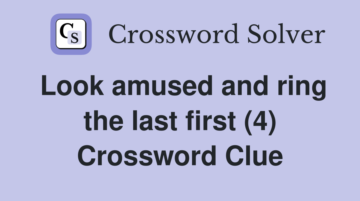 Look amused and ring the last first (4) Crossword Clue