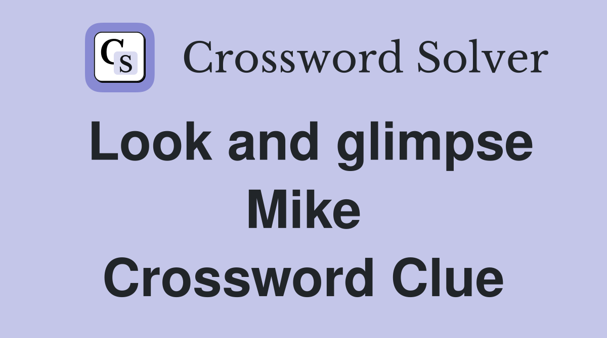 Look and glimpse Mike Crossword Clue