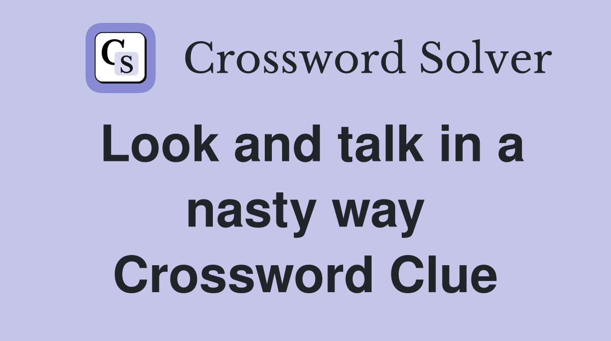 Look and talk in a nasty way Crossword Clue